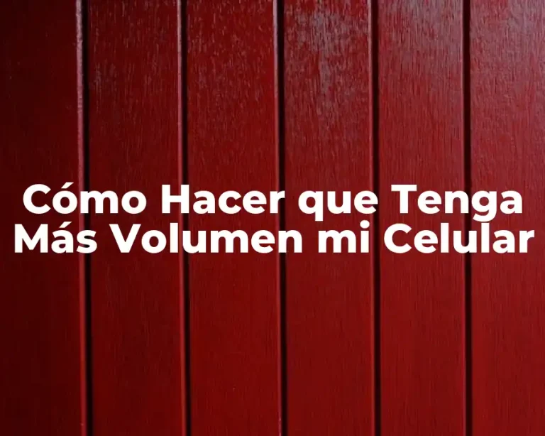 Cómo Hacer que Tenga Más Volumen mi Celular