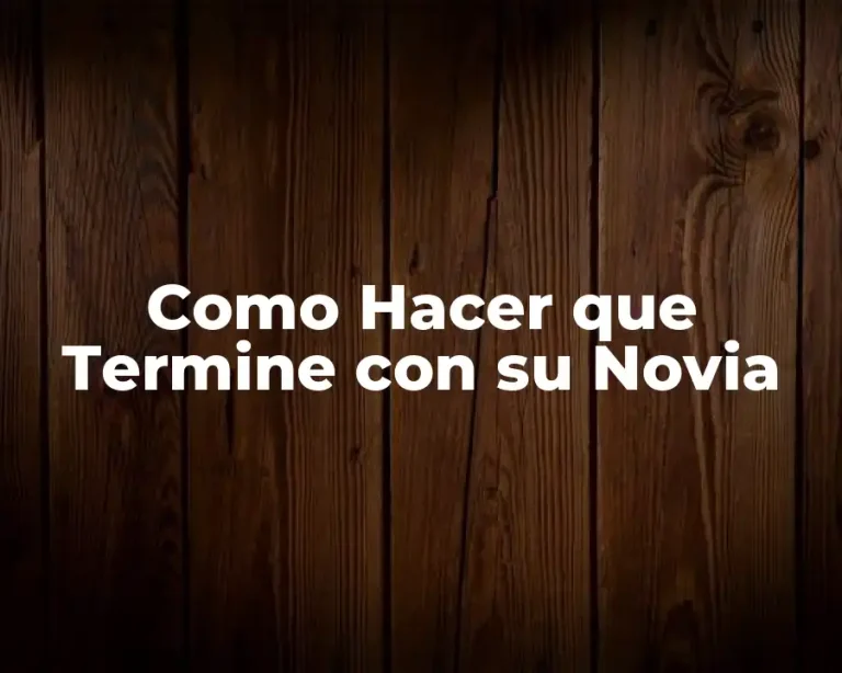 Como Hacer que Termine con su Novia