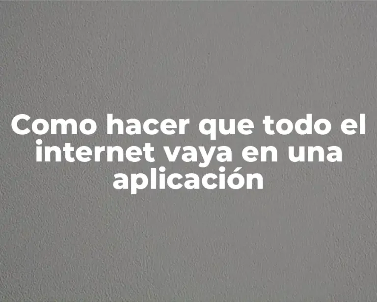 Como hacer que todo el internet vaya en una aplicación