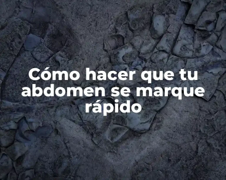 Cómo hacer que tu abdomen se marque rápido