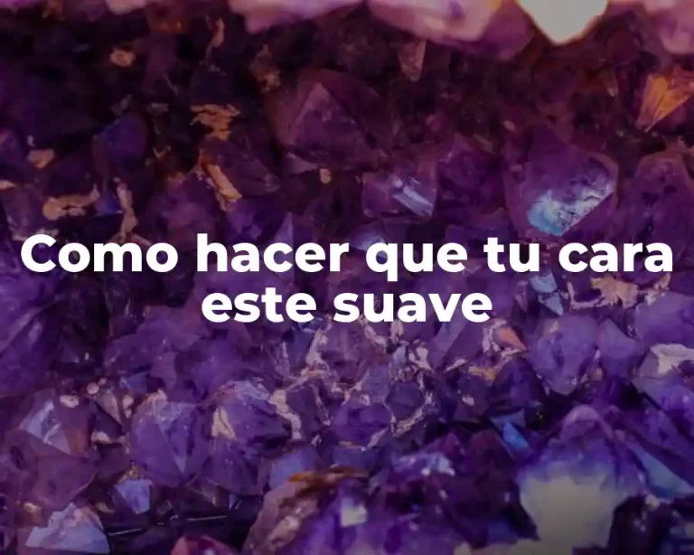 Como hacer que tu cara este suave