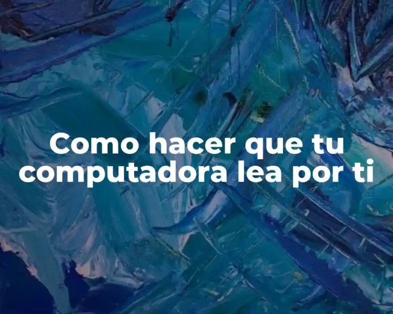 Como hacer que tu computadora lea por ti