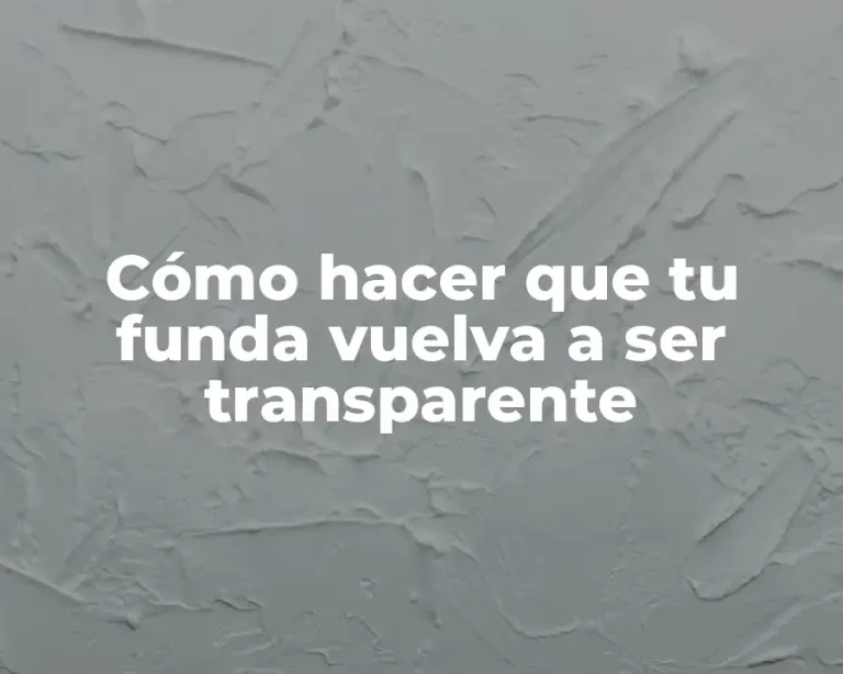 Cómo hacer que tu funda vuelva a ser transparente