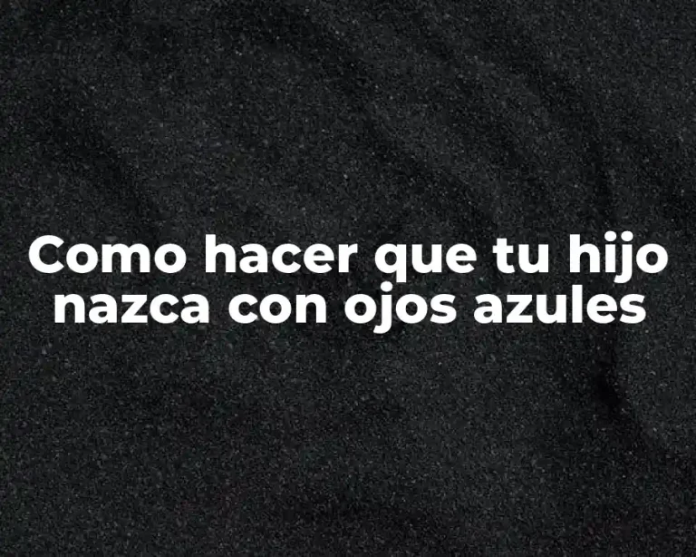 Como hacer que tu hijo nazca con ojos azules
