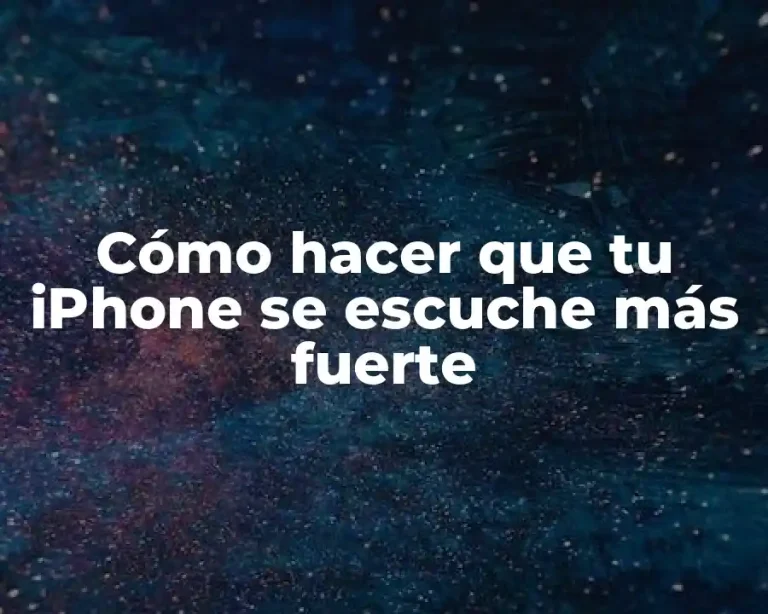 Cómo hacer que tu iPhone se escuche más fuerte