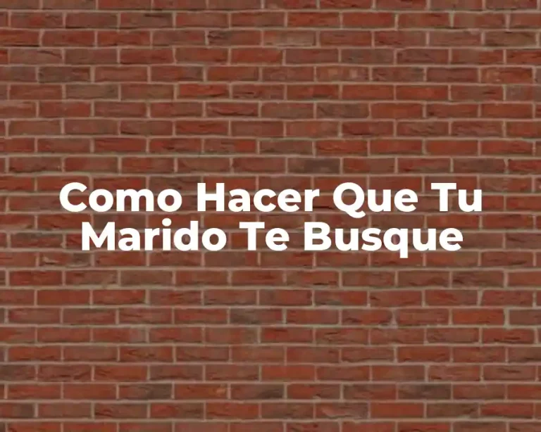 Como Hacer Que Tu Marido Te Busque