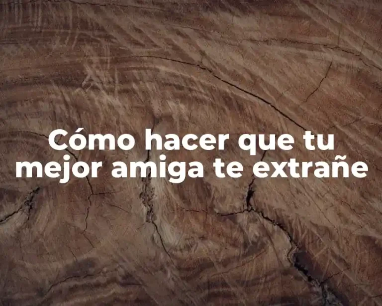 Cómo hacer que tu mejor amiga te extrañe