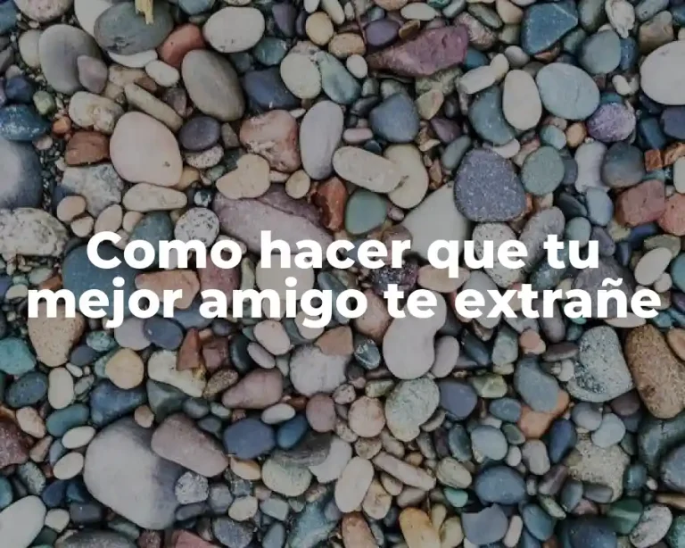 Como hacer que tu mejor amigo te extrañe