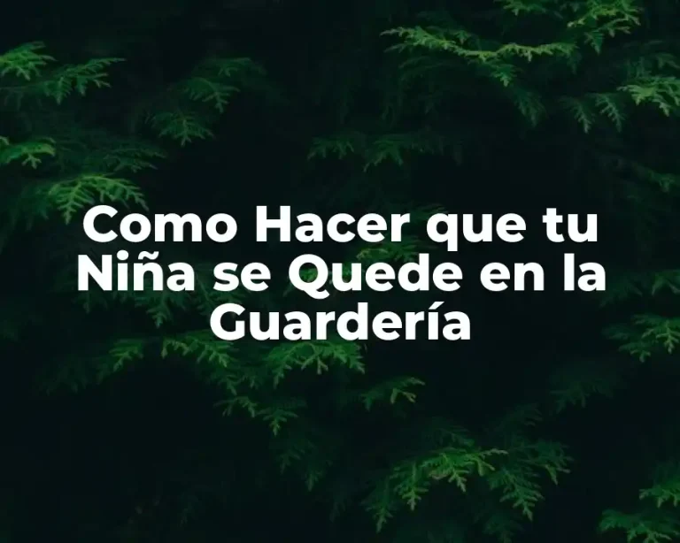 Como Hacer que tu Niña se Quede en la Guardería
