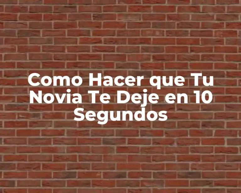 Como Hacer que Tu Novia Te Deje en 10 Segundos