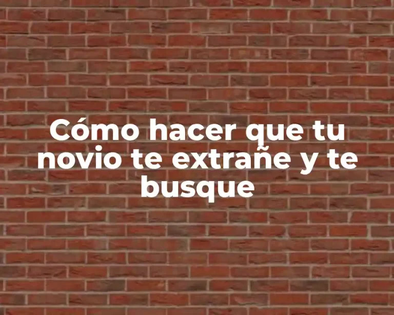 Cómo hacer que tu novio te extrañe y te busque