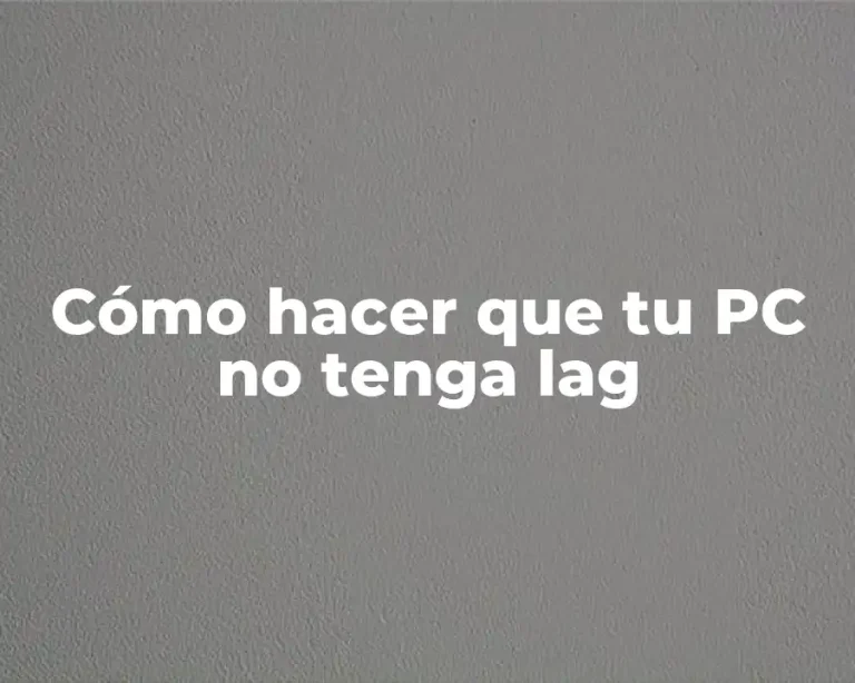 Cómo hacer que tu PC no tenga lag