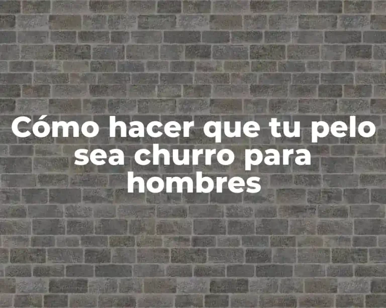 Cómo hacer que tu pelo sea churro para hombres