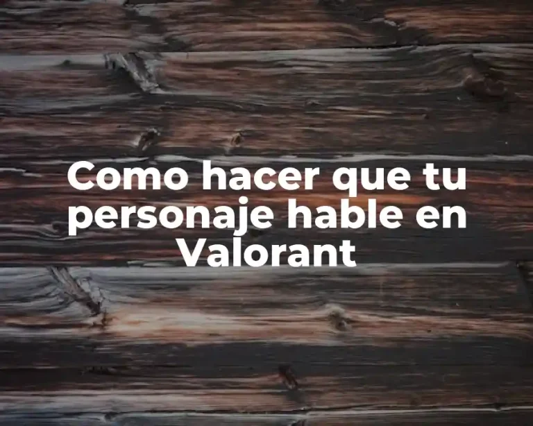 Como hacer que tu personaje hable en Valorant
