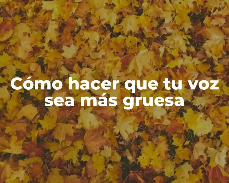 Cómo hacer que tu voz sea más gruesa