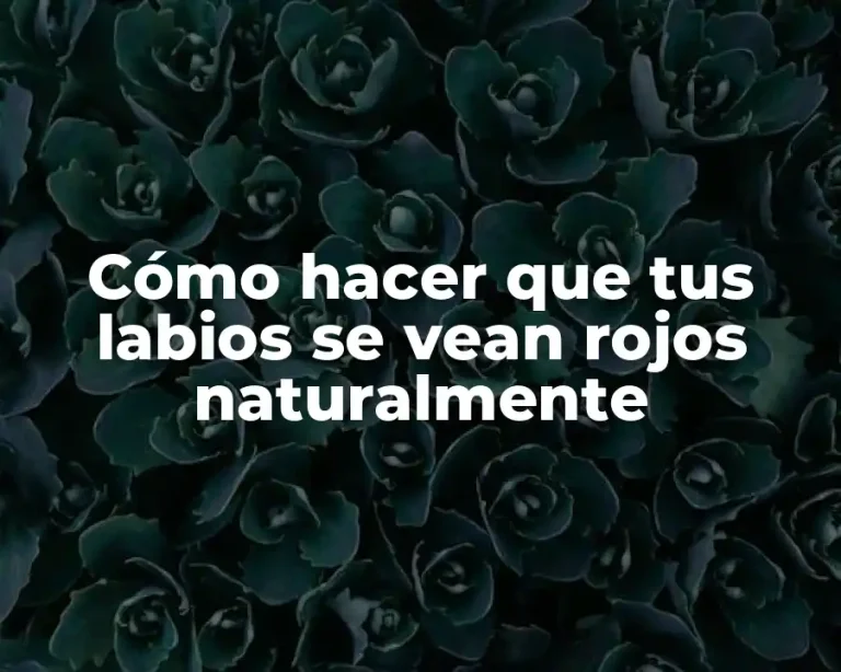 Cómo hacer que tus labios se vean rojos naturalmente