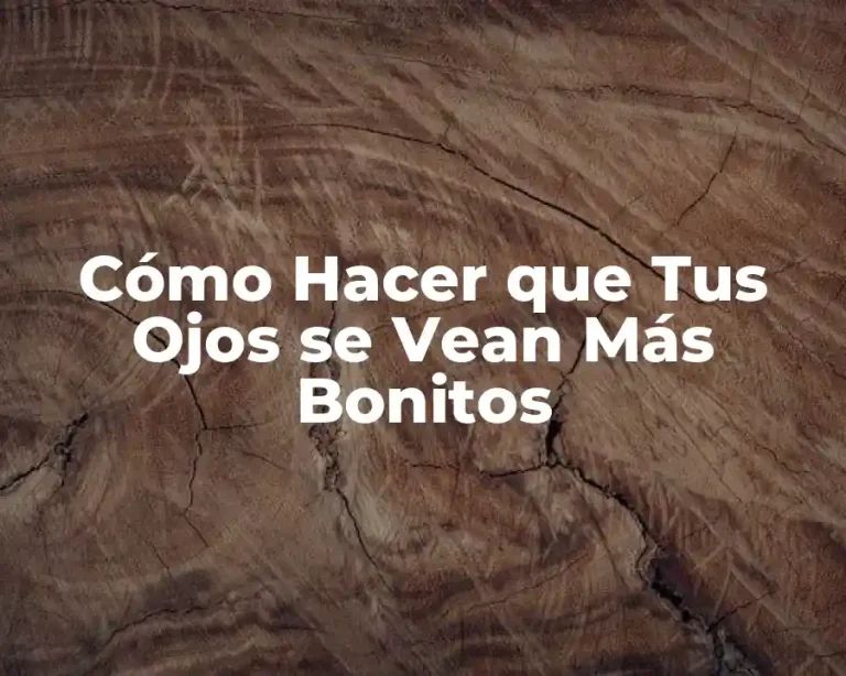Cómo Hacer que Tus Ojos se Vean Más Bonitos