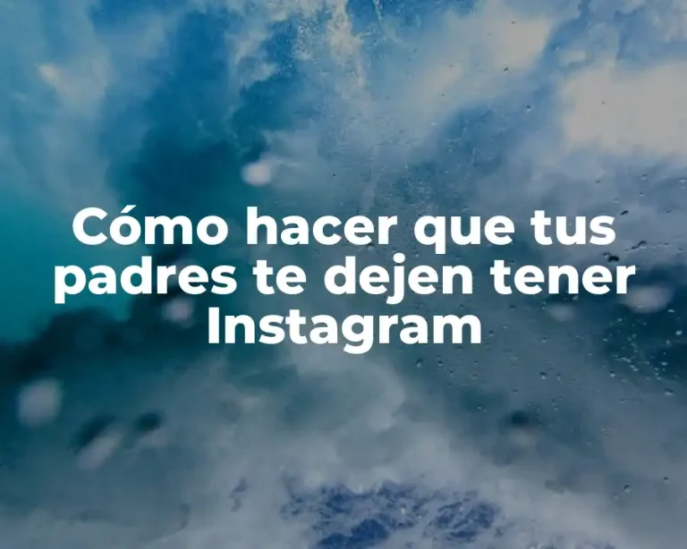 Cómo hacer que tus padres te dejen tener Instagram