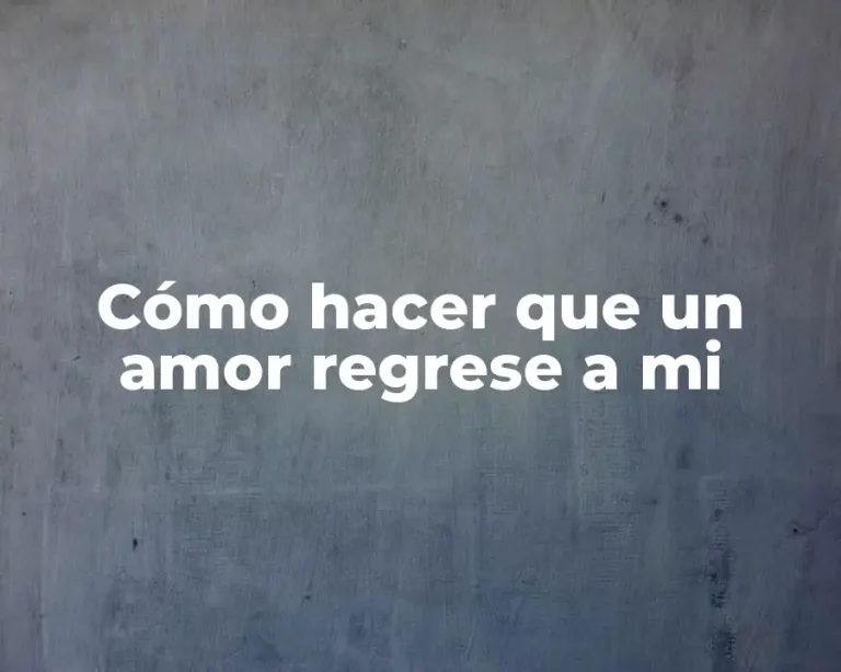 Cómo hacer que un amor regrese a mi