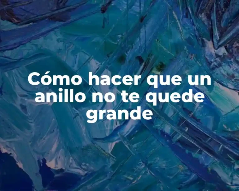 Cómo hacer que un anillo no te quede grande