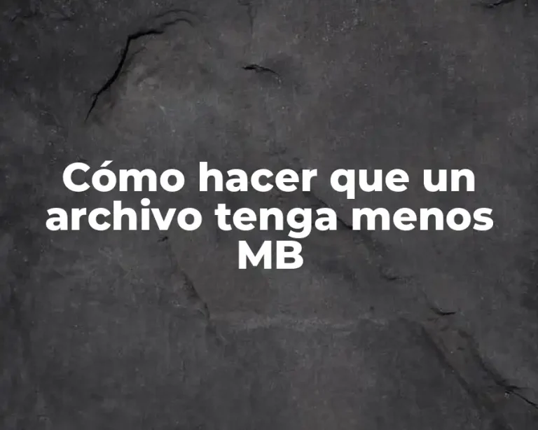 Cómo hacer que un archivo tenga menos MB