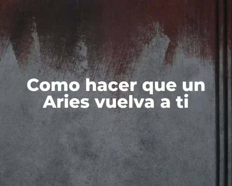 Como hacer que un Aries vuelva a ti