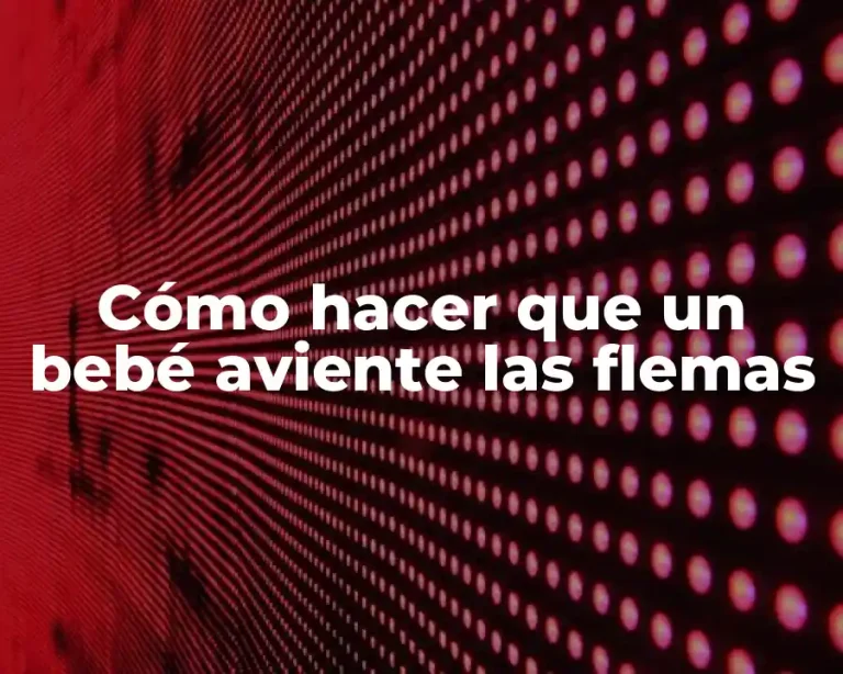 Cómo hacer que un bebé aviente las flemas