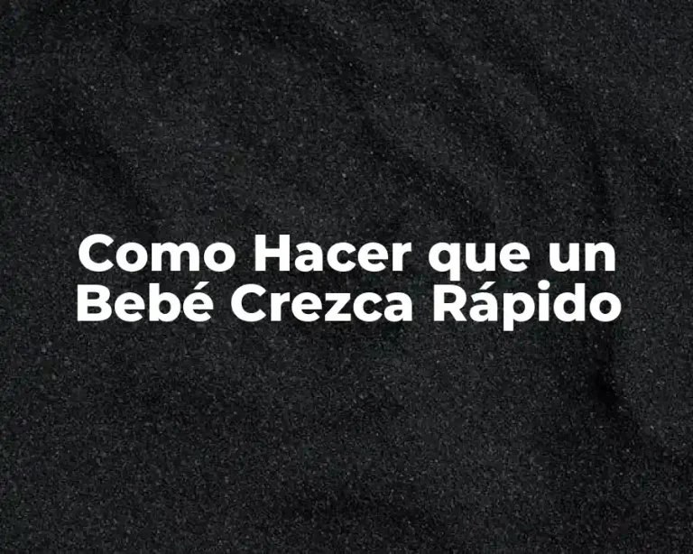 Como Hacer que un Bebé Crezca Rápido