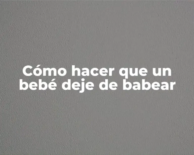 Cómo hacer que un bebé deje de babear
