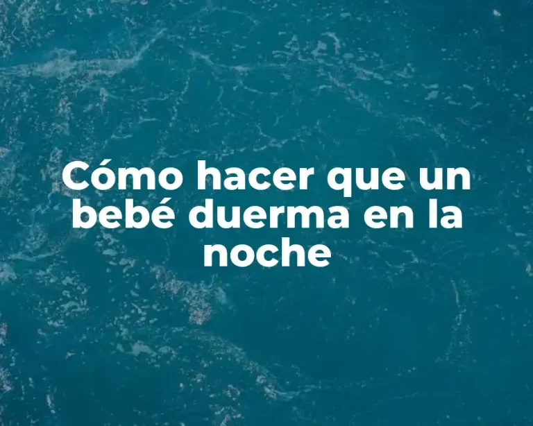 Cómo hacer que un bebé duerma en la noche