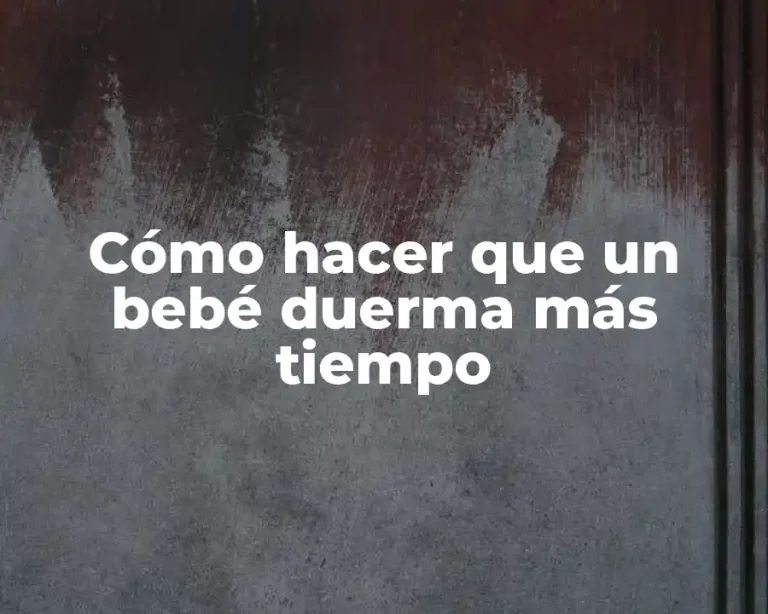 Cómo hacer que un bebé duerma más tiempo