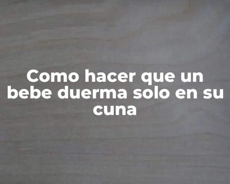 Como hacer que un bebe duerma solo en su cuna