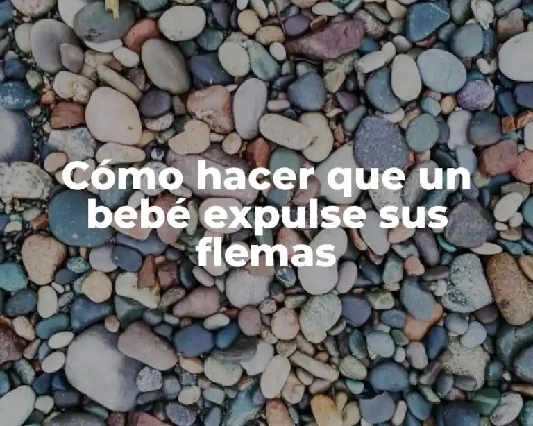 Cómo hacer que un bebé expulse sus flemas