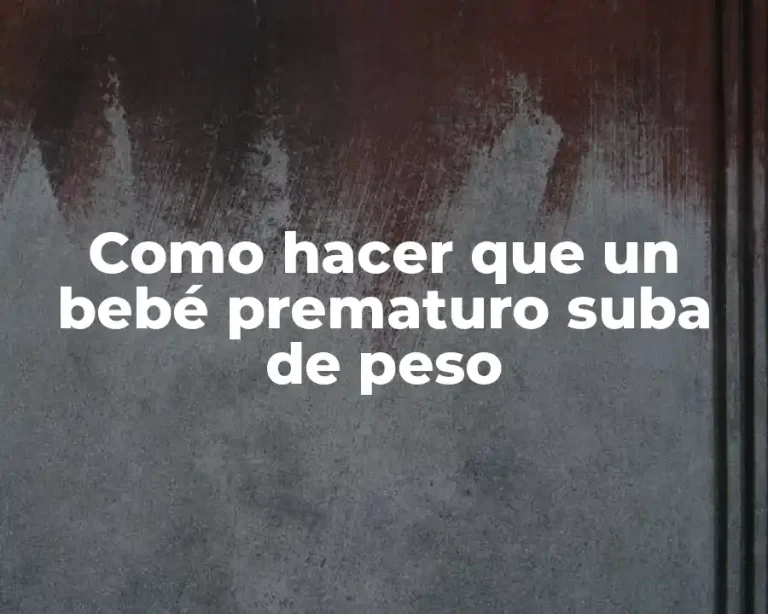 Como hacer que un bebé prematuro suba de peso