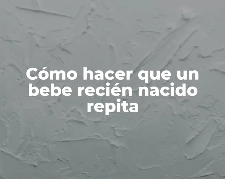 Cómo hacer que un bebe recién nacido repita
