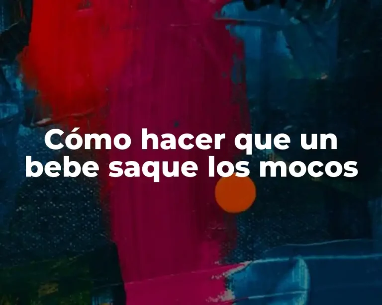 Cómo hacer que un bebe saque los mocos