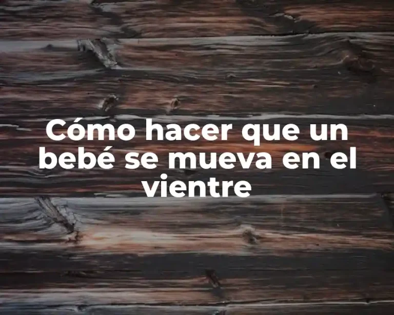 Cómo hacer que un bebé se mueva en el vientre