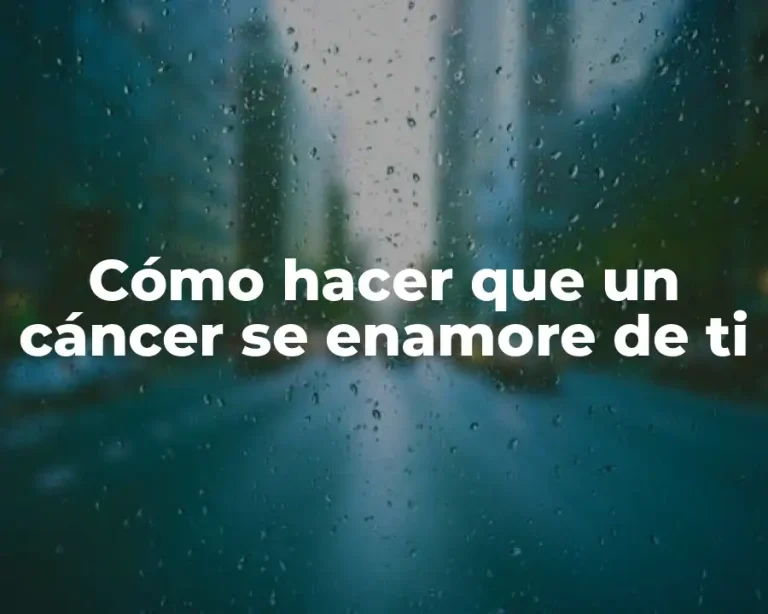 Cómo hacer que un cáncer se enamore de ti