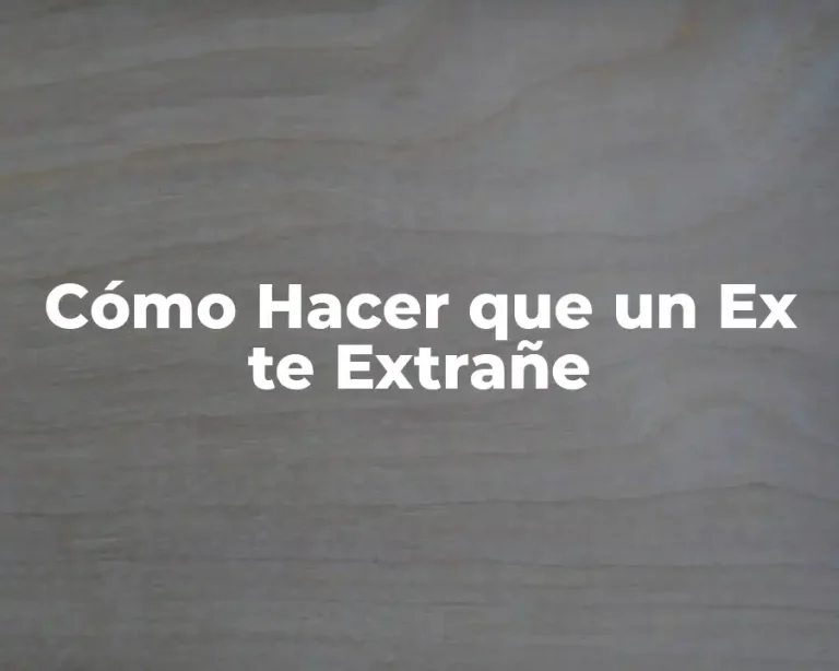 Cómo Hacer que un Ex te Extrañe