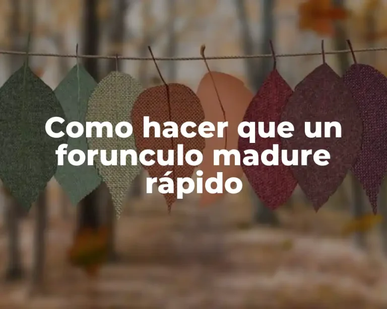 Como hacer que un forunculo madure rápido