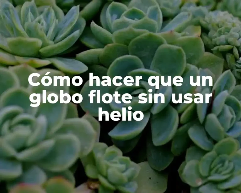 Cómo hacer que un globo flote sin usar helio