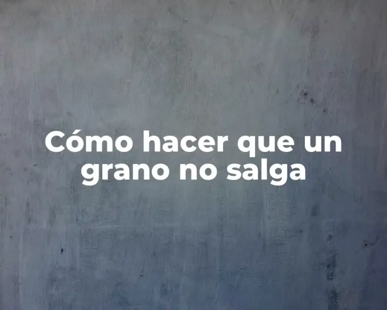 Cómo hacer que un grano no salga