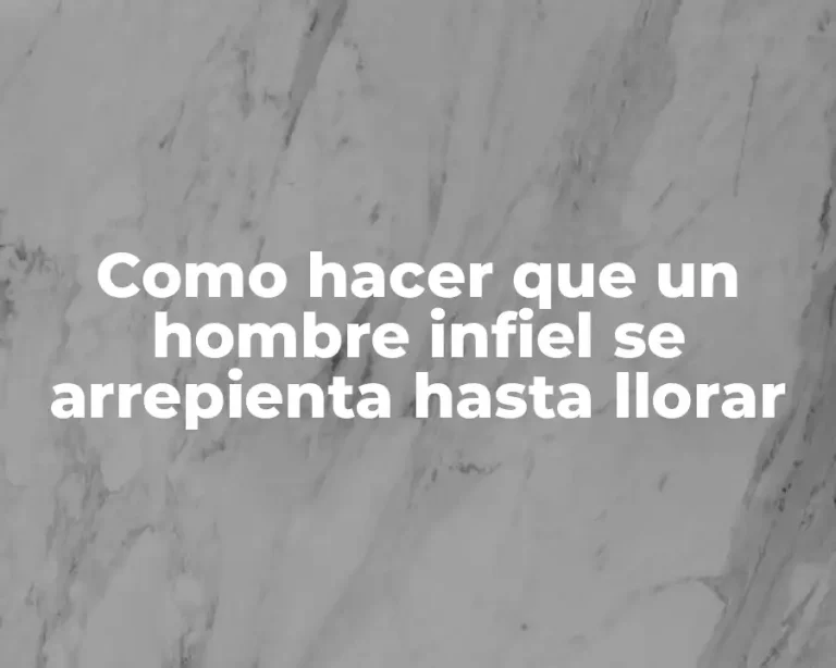 Como hacer que un hombre infiel se arrepienta hasta llorar