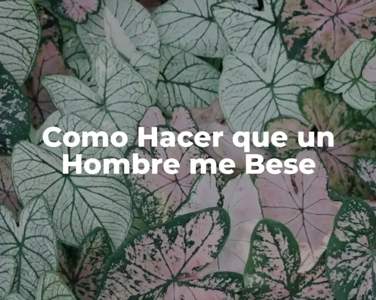 Como Hacer que un Hombre me Bese