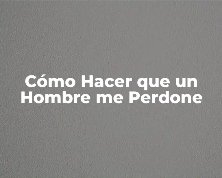 Cómo Hacer que un Hombre me Perdone