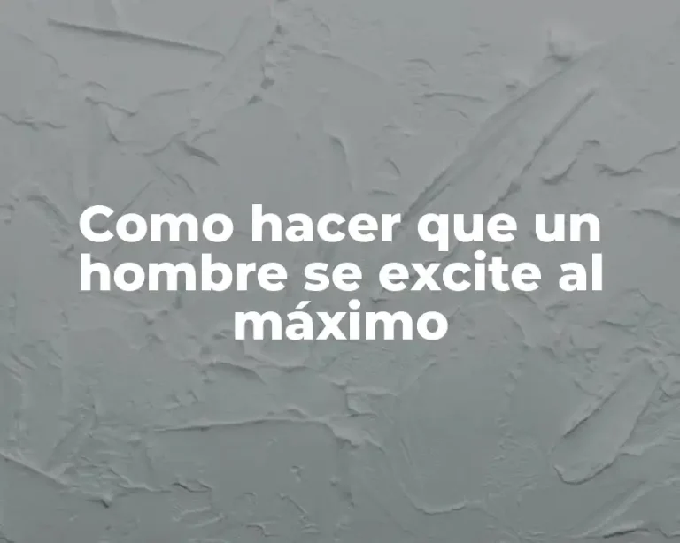 Como hacer que un hombre se excite al máximo