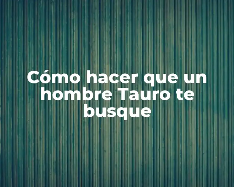 Cómo hacer que un hombre Tauro te busque