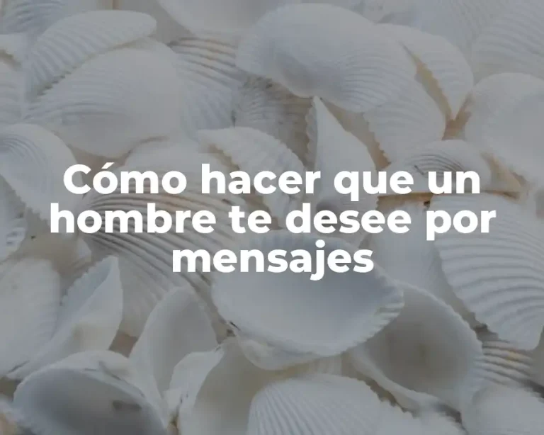 Cómo hacer que un hombre te desee por mensajes