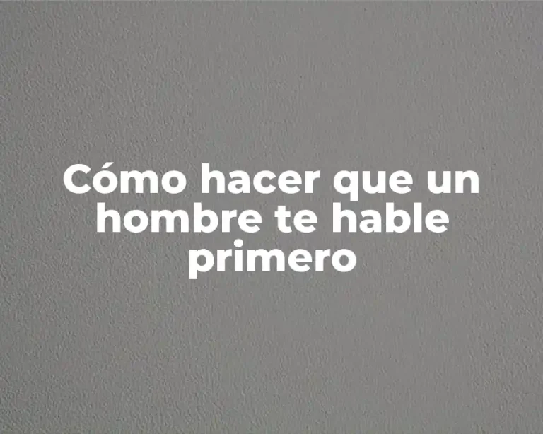 Cómo hacer que un hombre te hable primero