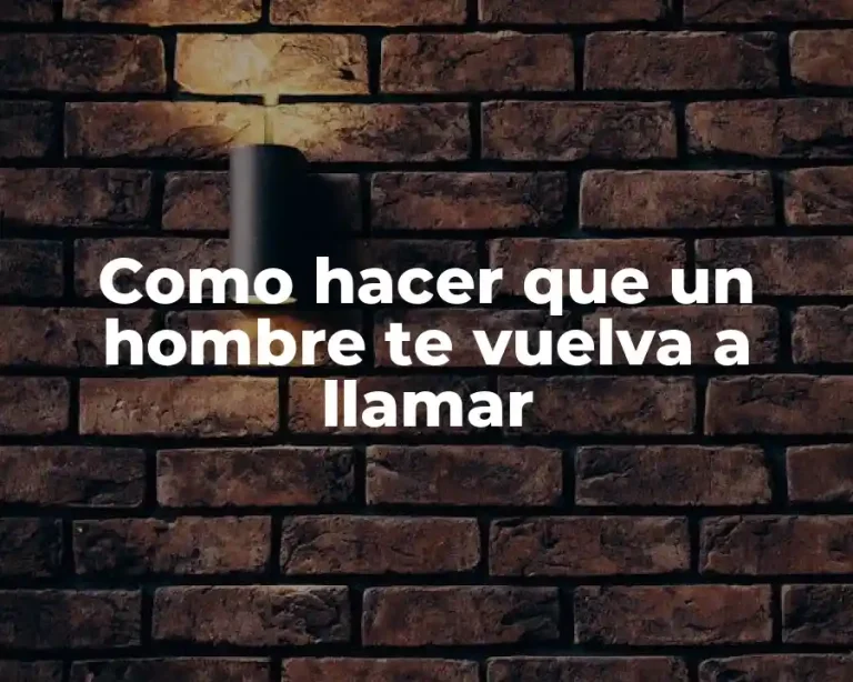 Como hacer que un hombre te vuelva a llamar